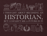 I thought about becoming an Historian, but I couldn't see a future in it - Unisex t-shirt