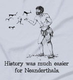 History Was Much Easier For Neanderthals - Unisex t-shirt