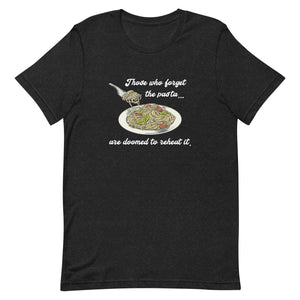 Those who forget the pasta are doomed to reheat it - Unisex t-shirt