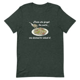 Those who forget the pasta are doomed to reheat it - Unisex t-shirt