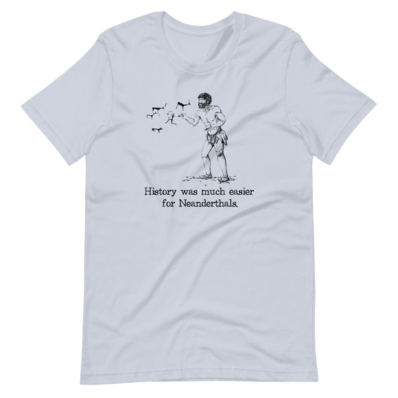 History Was Much Easier For Neanderthals - Unisex t-shirt