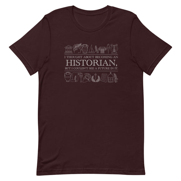 I thought about becoming an Historian, but I couldn't see a future in it - Unisex t-shirt