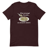 Those who forget the pasta are doomed to reheat it - Unisex t-shirt