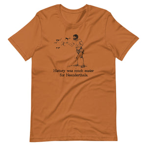 History Was Much Easier For Neanderthals - Unisex t-shirt